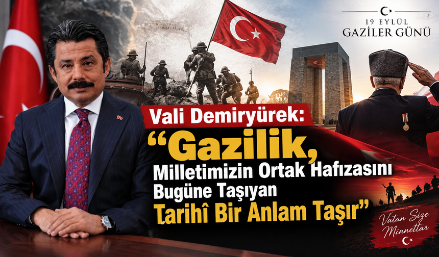 Vali Demiryürek: “Gazilik, Milletimizin Ortak Hafızasını Bugüne Taşıyan Tarihî Bir Anlam Taşır"