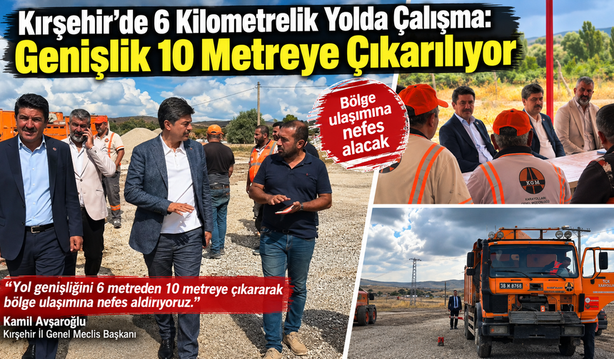 Kırşehir’de 6 Kilometrelik Yolda Çalışma: Genişlik 10 Metreye Çıkarılıyor