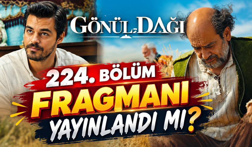 Gönül Dağı 224. bölüm fragmanı yayınlandı mı?