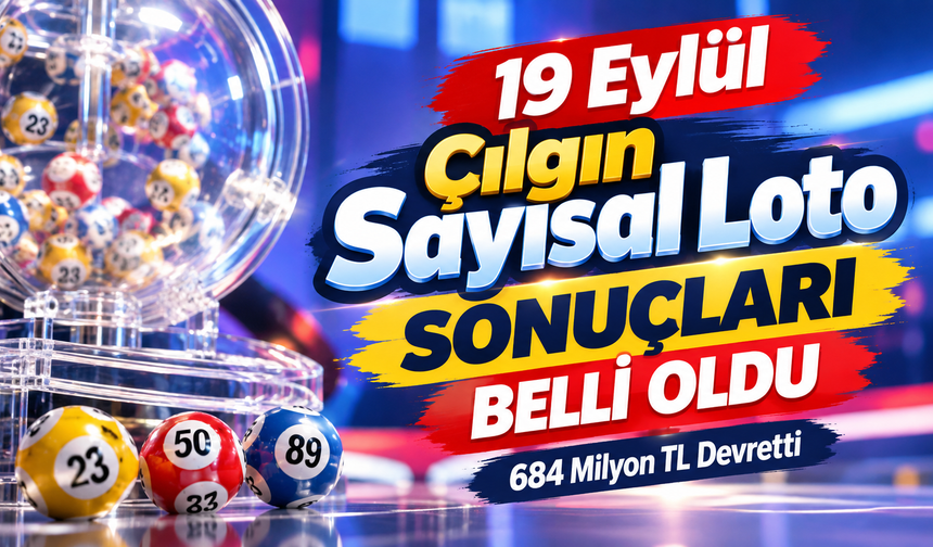 Çılgın Sayısal Loto Sonuçları 19 Eylül 2026: Kazanan Numaralar Belli Oldu! 684 Milyon TL Devretti
