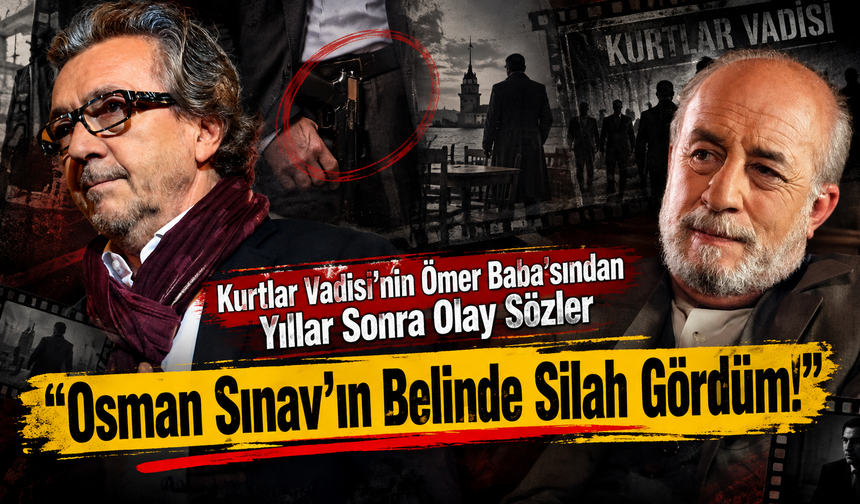 Kurtlar Vadisi’nin Ömer Baba’sından Yıllar Sonra Olay Sözler: “Osman Sınav’ın Belinde Silah Gördüm!”