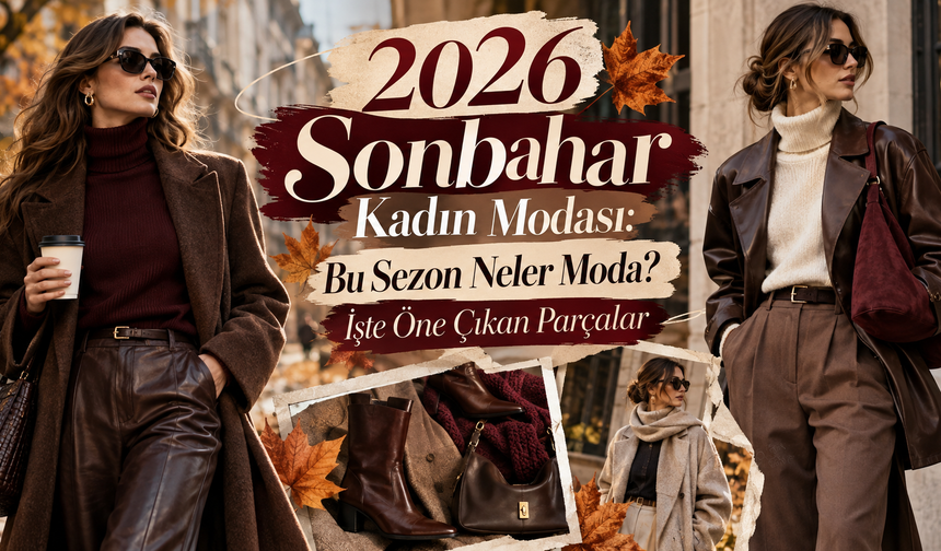 2026 Sonbahar Kadın Modası: Bu Sezon Neler Moda? İşte Öne Çıkan Parçalar
