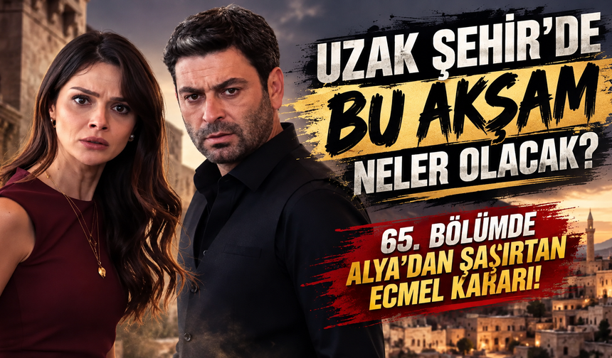 Uzak Şehir’de Bu Akşam Neler Olacak? 65. Bölümde Alya’dan Şaşırtan Ecmel Kararı!