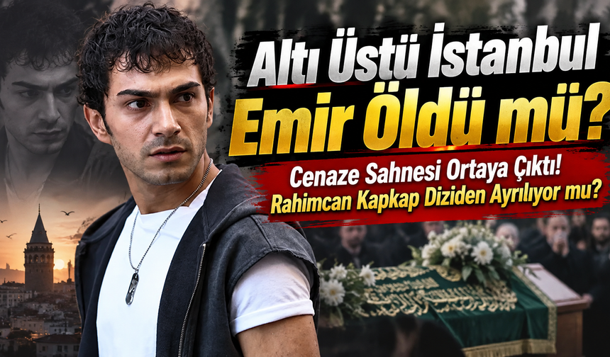 Altı Üstü İstanbul Emir Öldü mü? Cenaze Sahnesi Ortaya Çıktı! Rahimcan Kapkap Diziden Ayrılıyor mu?