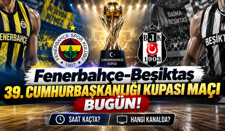 Fenerbahçe-Beşiktaş 39. Cumhurbaşkanlığı Kupası Maçı Bugün! Saat Kaçta, Hangi Kanalda?