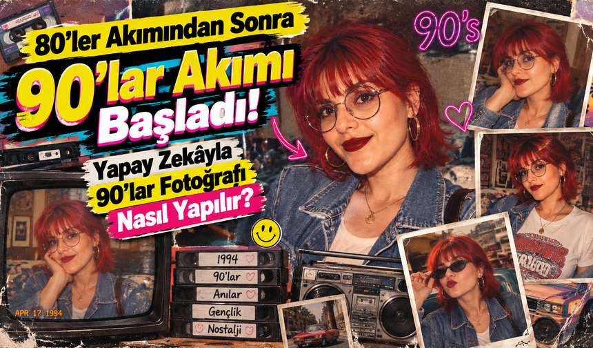 80’ler Akımından Sonra 90’lar Akımı Başladı! Yapay Zekâyla 90’lar Fotoğrafı Nasıl Yapılır?