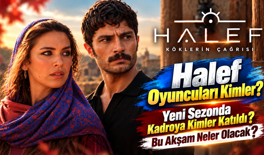 Halef Oyuncuları Kimler? Yeni Sezonda Kadroya Kimler Katıldı? Bu Akşam Neler Olacak?