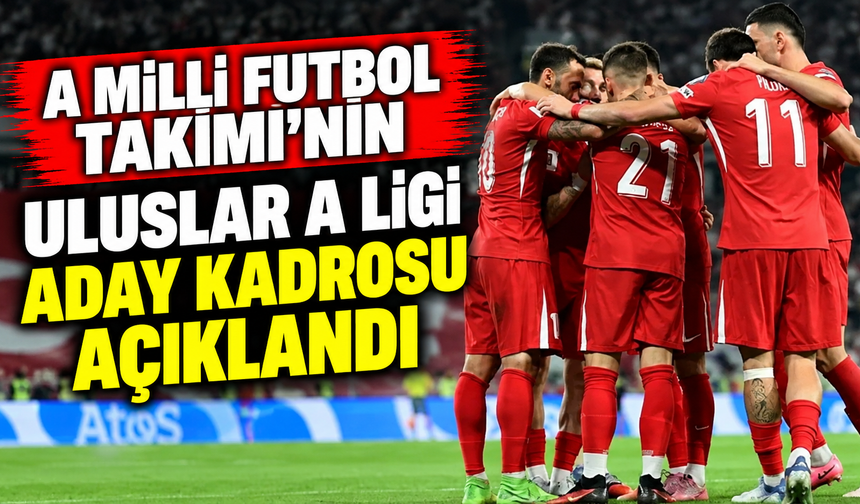 A Milli Futbol Takımı'nın Uluslar A Ligi aday kadrosu açıklandı