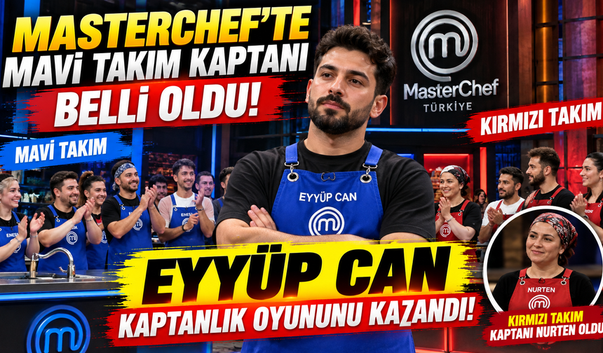 MasterChef Mavi Takım kaptanı kim oldu? Kaptanlık oyununu kim kazandı? MasterChef Mavi Takım’da kimler var?