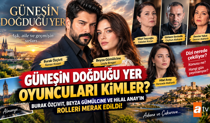 Güneşin Doğduğu Yer Oyuncuları Kimler? Burak Özçivit’in Yeni Dizisi Güneşin Doğduğu Yer Konusu Ne, Nerede Çekiliyor?