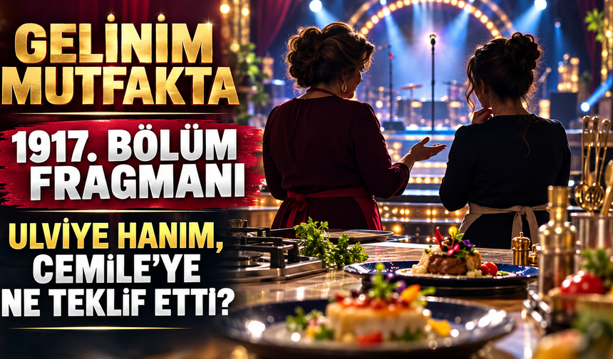 Gelinim Mutfakta 1917. bölüm fragmanı yayımlandı! Ulviye Hanım, Cemile’ye ne teklif etti?