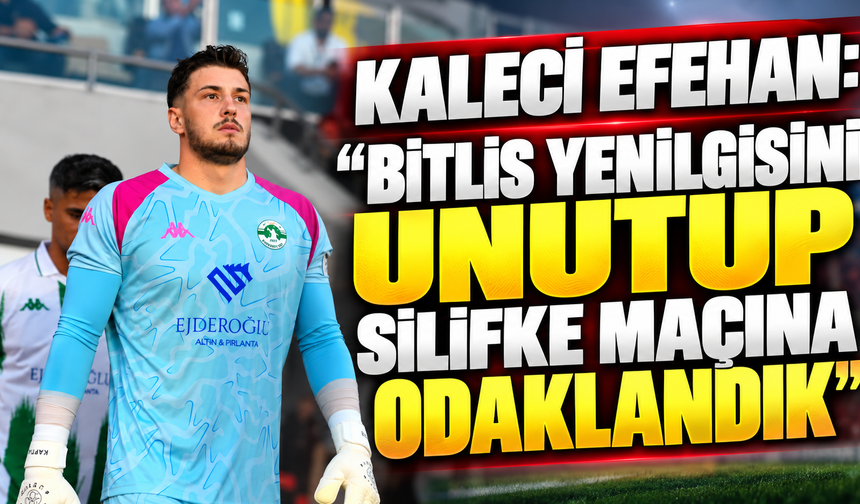 Kaleci Efehan: “Bitlis yenilgisini unutup Silifke maçına odaklandık”