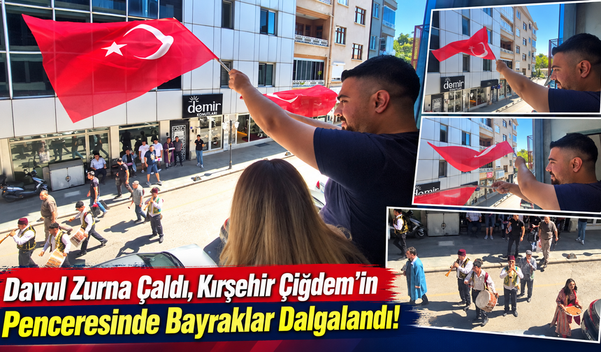 Davul Zurna Çaldı, Kırşehir Çiğdem’in Penceresinde Bayraklar Dalgalandı!