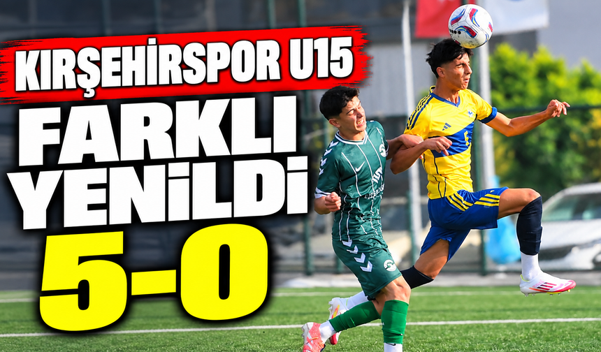 Kırşehirspor U15, farklı yenildi: 5-0
