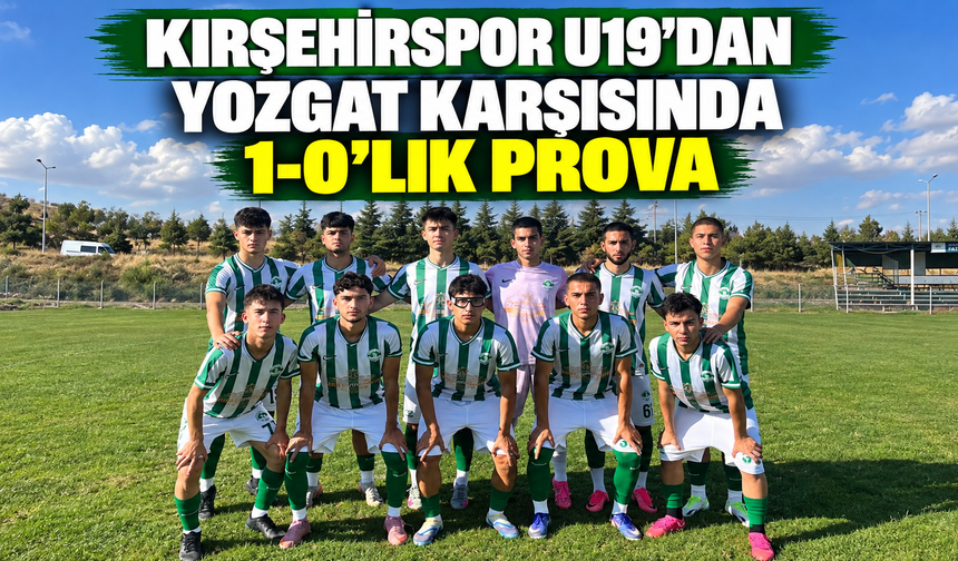 Kırşehirspor U19’dan Yozgat karşısında 1-0’lık prova