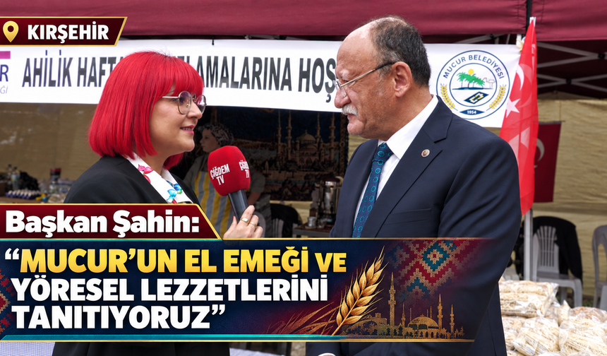 Başkan Şahin: Mucur’un El Emeği ve Yöresel Lezzetlerini Tanıtıyoruz