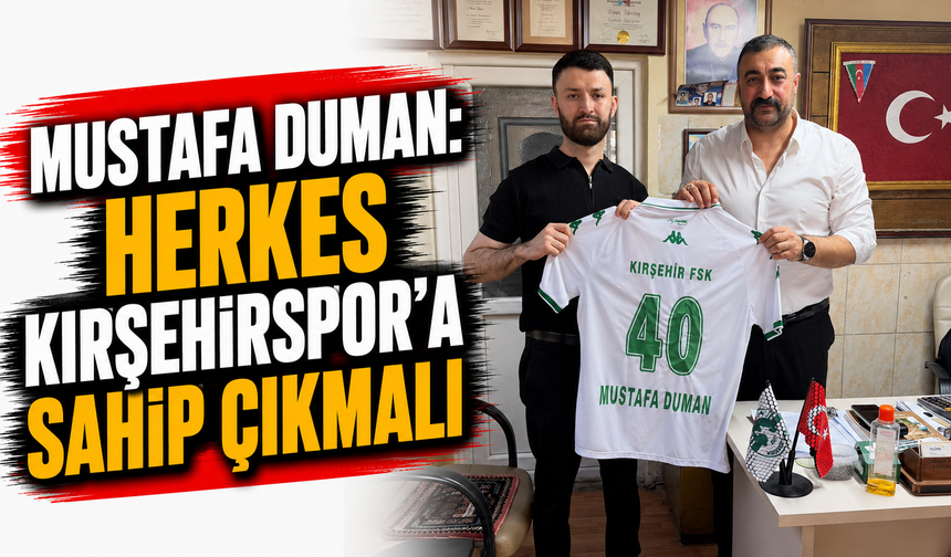 Mustafa Duman: “Herkes Kırşehirspor’a sahip çıkmalı”