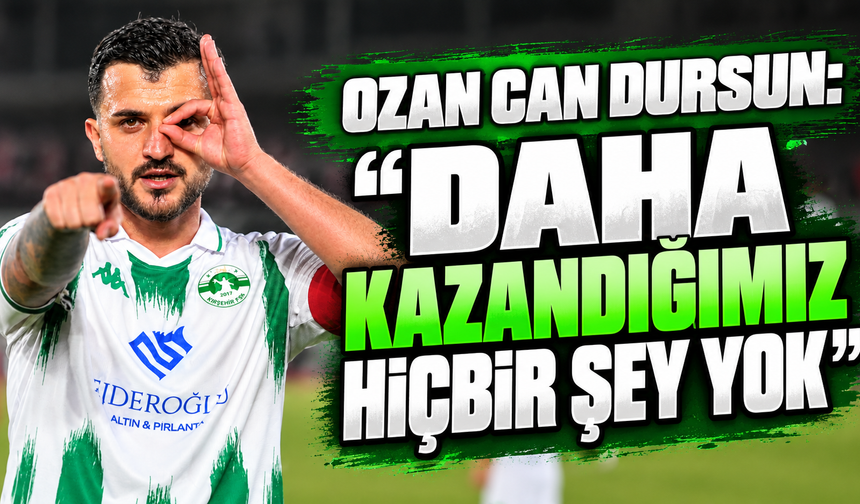 Ozan Can Dursun: “Daha kazandığımız hiçbir şey yok”