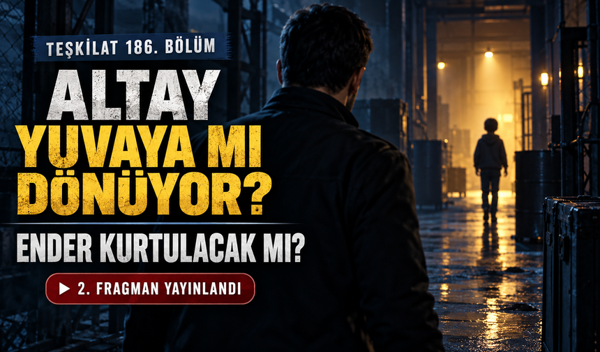 Teşkilat 186. bölüm 2. fragmanı yayınlandı: Altay yuvaya mı dönüyor, oğlu Ender kurtulacak mı?