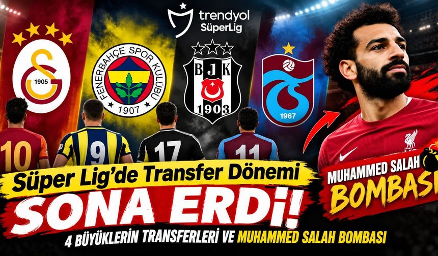 Süper Lig’de Transfer Dönemi Sona Erdi! 4 Büyüklerin Transferleri ve Muhammed Salah Bombası
