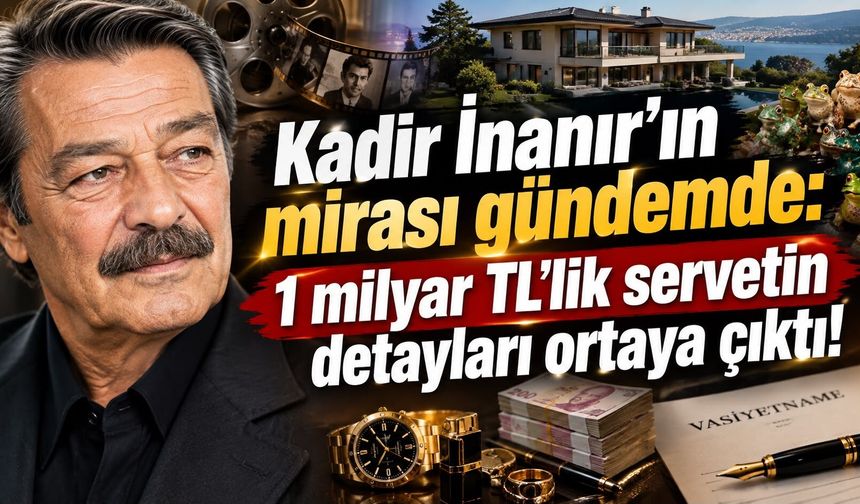 Kadir İnanır’ın mirası gündemde: 1 milyar TL’lik servetin detayları ortaya çıktı! 70 yıl telif iddiası