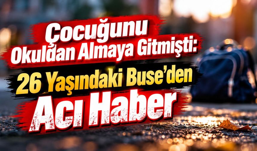 Çocuğunu Okuldan Almaya Gitmişti: Bıçaklanan 26 Yaşındaki Buse’den Acı Haber