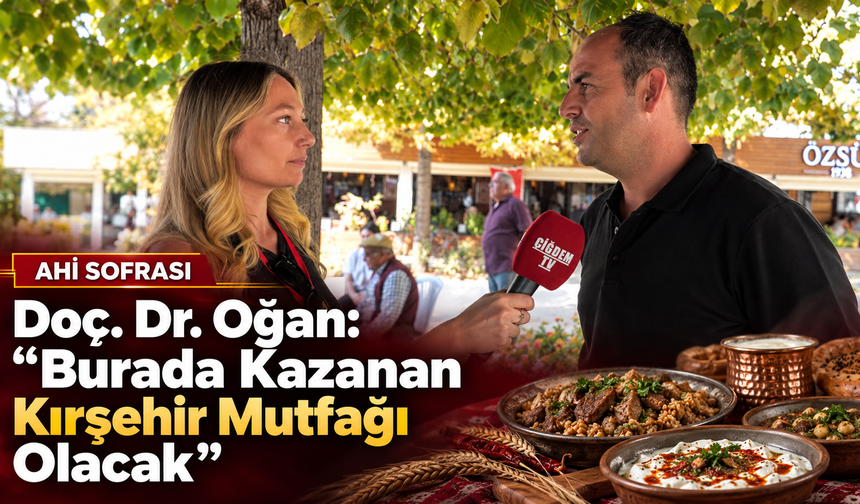 Doç. Dr. Oğan: “Burada Kazanan Kırşehir Mutfağı Olacak”