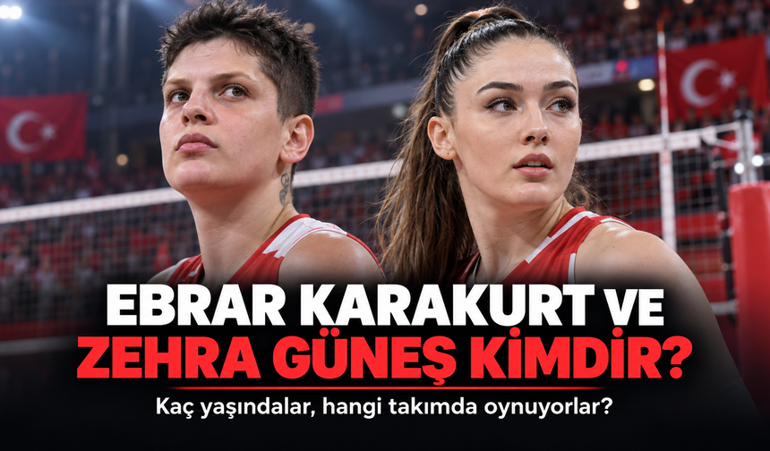 Ebrar Karakurt kimdir? Zehra Güneş kimdir? Filenin Sultanları’nın iki yıldızı kaç yaşında, hangi takımda oynuyor?