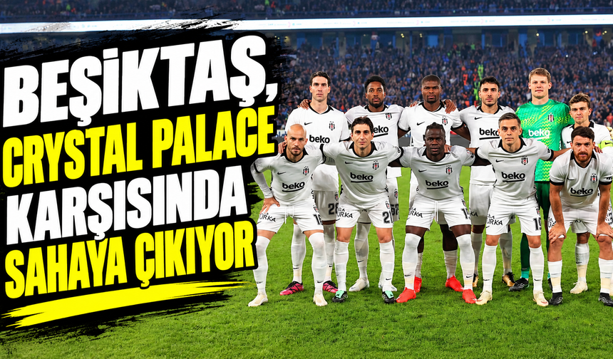 Beşiktaş, Crystal Palace Karşısında Galibiyet Arıyor