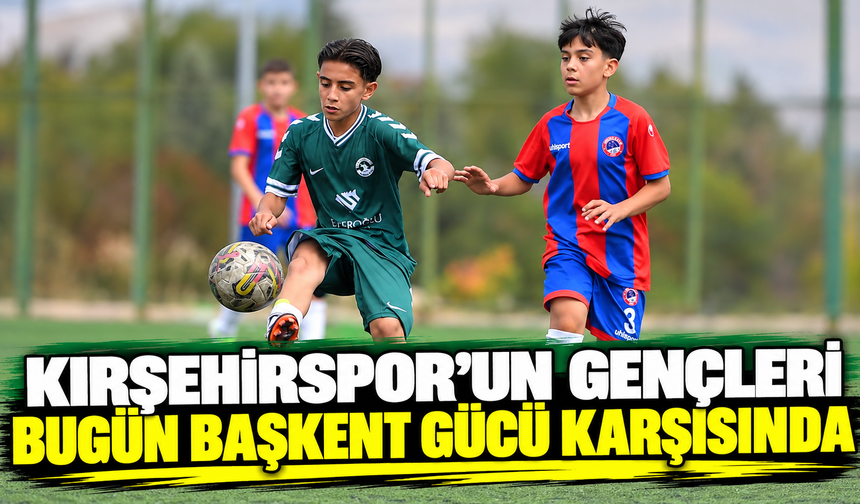 Kırşehirspor’un gençleri bugün Başkent Gücü karşısında