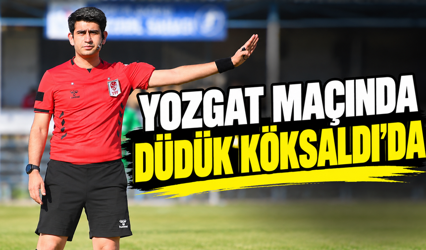 Yozgat maçında düdük Köksaldı’da