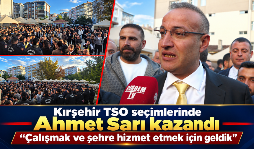 Kırşehir TSO seçimlerinde Ahmet Sarı kazandı: “Çalışmak ve şehre hizmet etmek için geldik”
