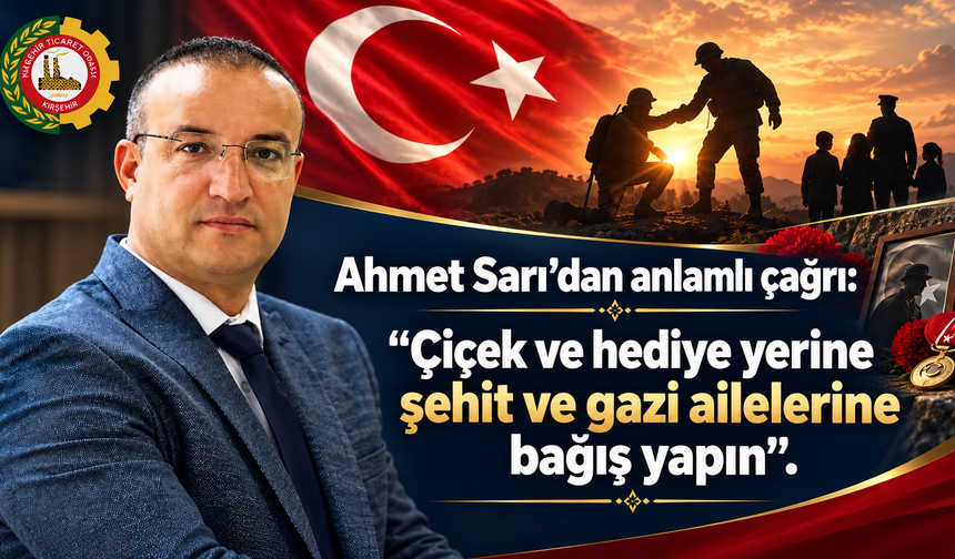 Ahmet Sarı’dan anlamlı çağrı: “Çiçek ve hediye yerine şehit ve gazi ailelerine bağış yapın”