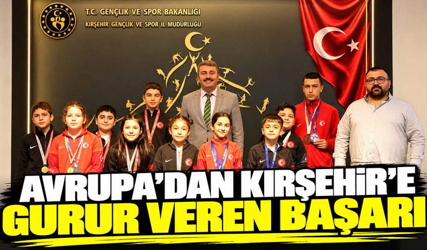 Avrupa’dan Kırşehir’e gurur veren başarı