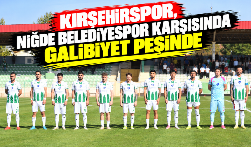 Kırşehirspor, Niğde Belediyespor Karşısında Galibiyet Peşinde