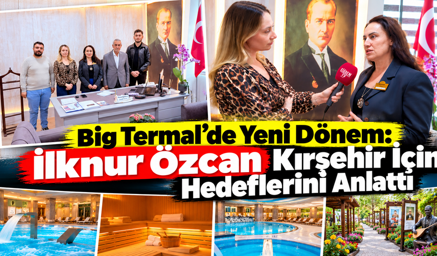 Big Termal’de Yeni Dönem: İlknur Özcan Kırşehir İçin Hedeflerini Anlattı