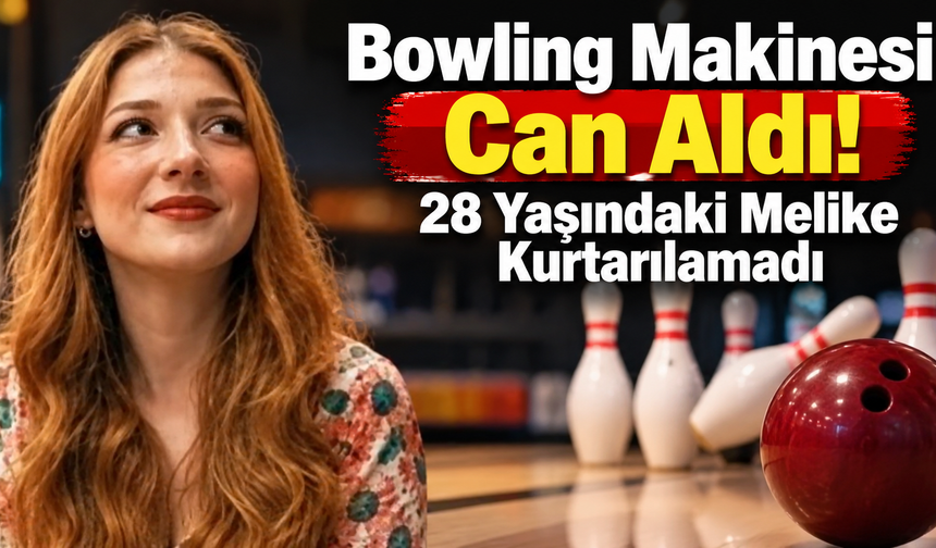 Bowling Makinesi Can Aldı! 28 Yaşındaki Melike Kurtarılamadı