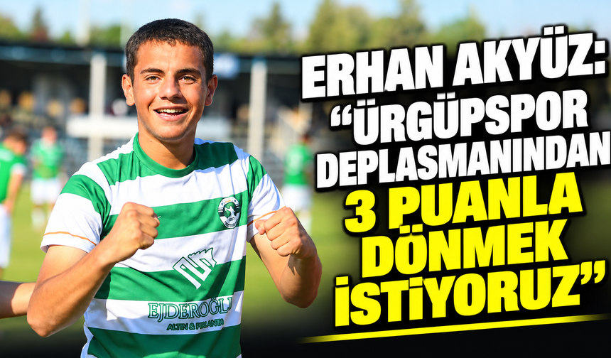 Erhan Akyüz: “Ürgüpspor deplasmanından 3 puanla dönmek istiyoruz”