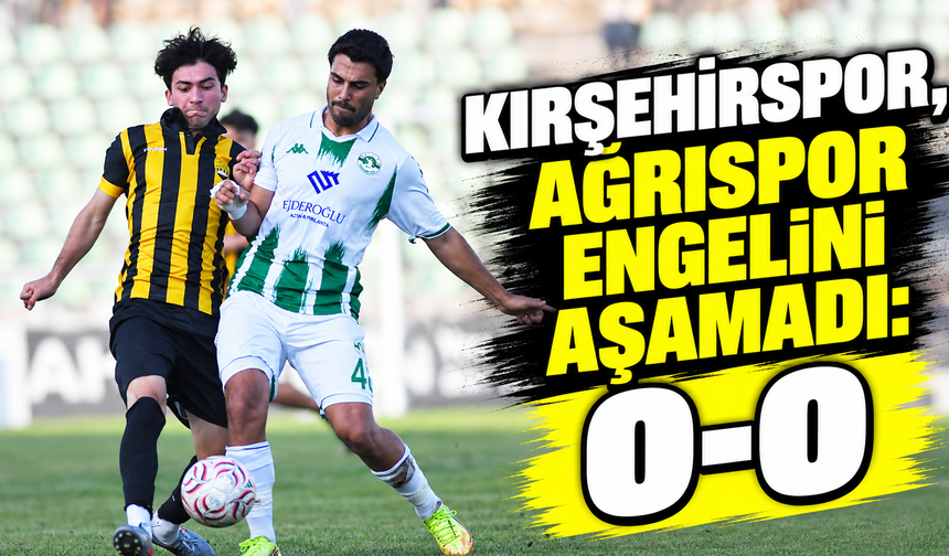 Kırşehirspor, Ağrıspor engelini aşamadı: 0-0