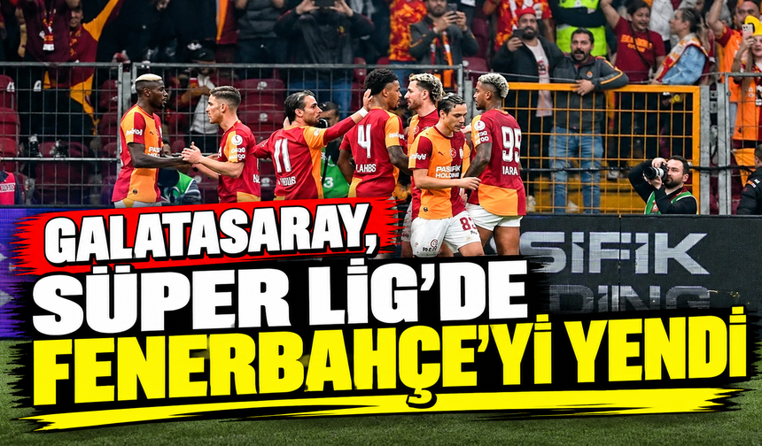 Galatasaray, Süper Lig'de Fenerbahçe'yi yendi