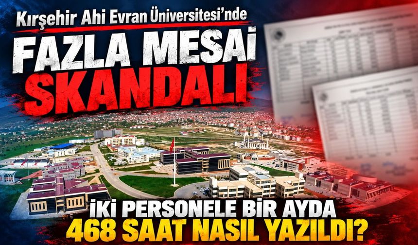 Kırşehir Ahi Evran Üniversitesi’nde fazla mesai skandalı: İki personele bir ayda 468 saat nasıl yazıldı?