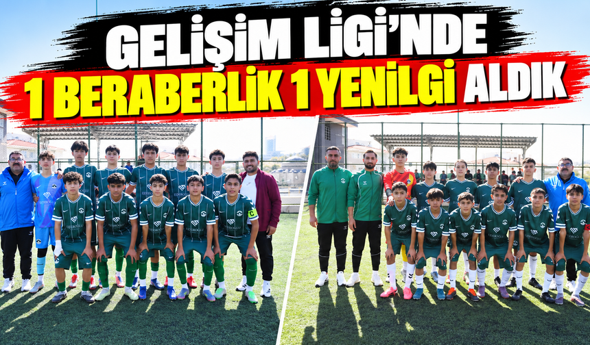 Gelişim Ligi’nde 1 beraberlik 1 yenilgi aldık