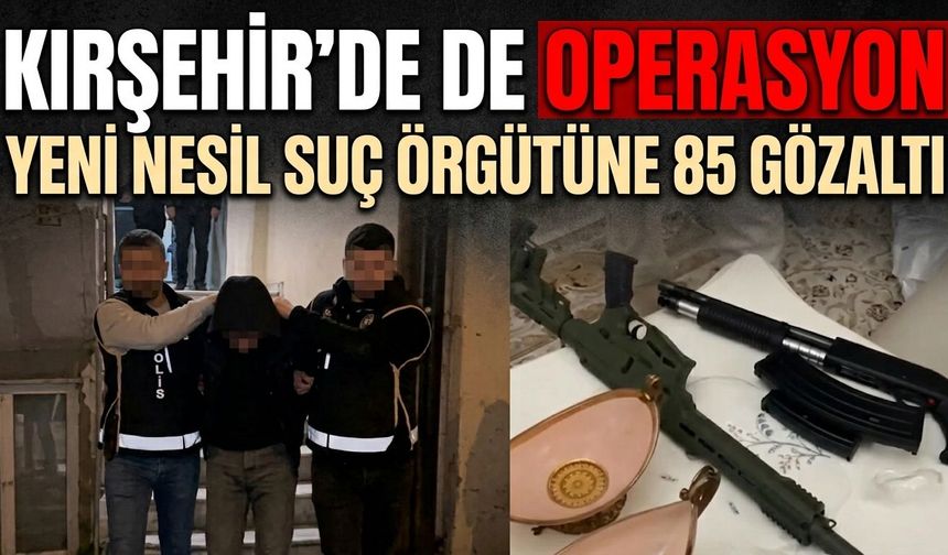 Kırşehir’de de Operasyon Düzenlendi! Yeni Nesil Suç Örgütüne 85 Gözaltı