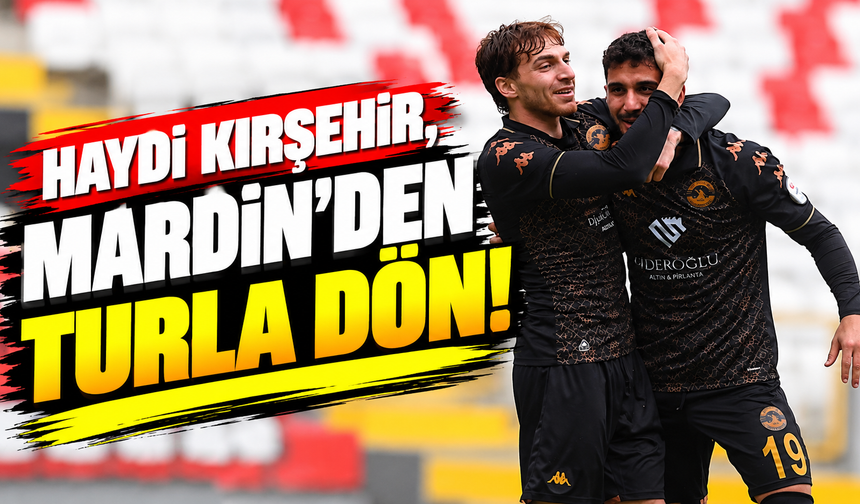 Haydi Kırşehir, Mardin’den turla dön!