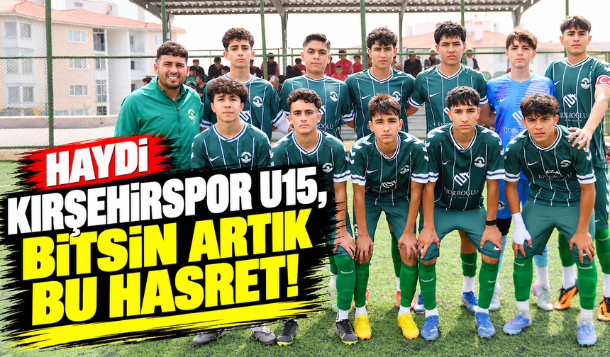 Haydi Kırşehirspor U15, bitsin artık bu hasret!
