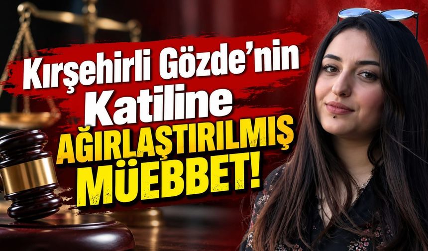Kırşehirli Gözde’nin Katiline Ağırlaştırılmış Müebbet!