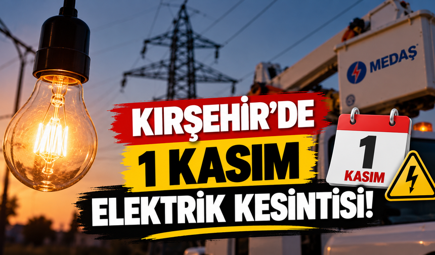 Kırşehir'de 1 Kasım Elektrik Kesintisi! Hangi Mahalle ve Köylerde Elektrikler Kesilecek?