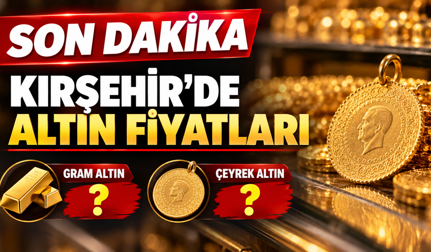 SON DAKİKA: Kırşehir’de Altın Fiyatları Belli Oldu!