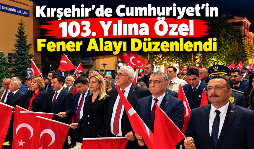 Kırşehir’de Cumhuriyet’in 103. Yılına Özel Fener Alayı Düzenlendi