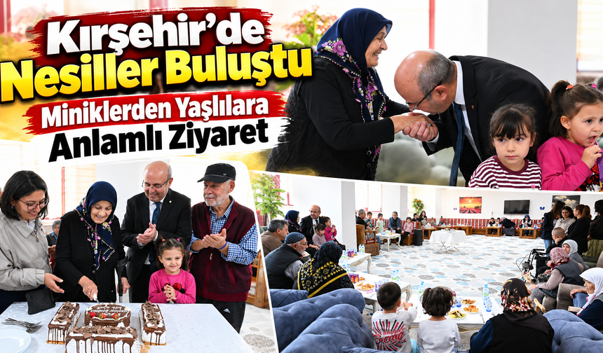 Kırşehir’de Nesiller Buluştu: Miniklerden Yaşlılara Anlamlı Ziyaret